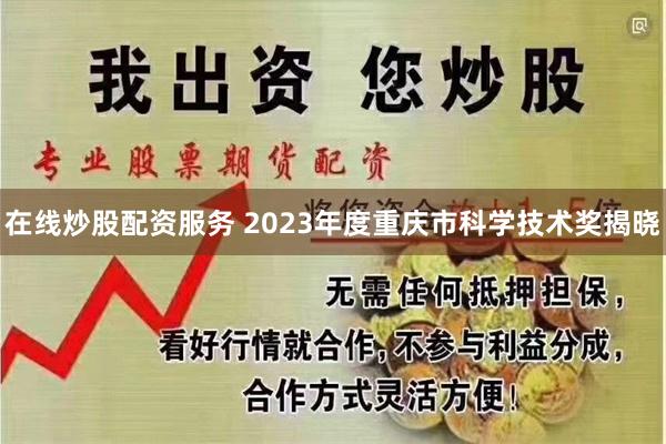 在线炒股配资服务 2023年度重庆市科学技术奖揭晓