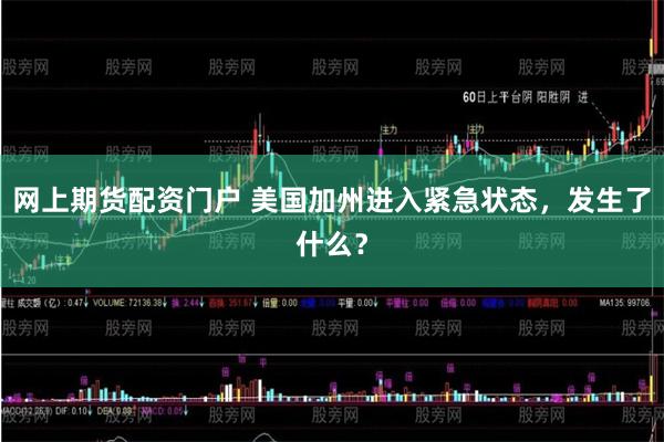 网上期货配资门户 美国加州进入紧急状态,发生了什么?