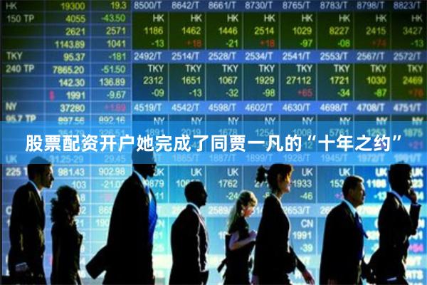 股票配资开户她完成了同贾一凡的“十年之约”