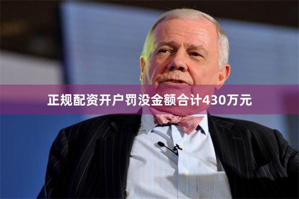正规配资开户罚没金额合计430万元