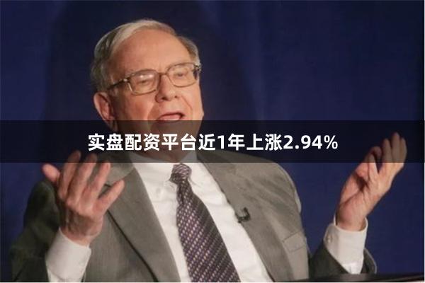 实盘配资平台近1年上涨2.94%