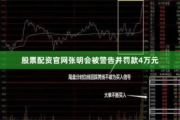 股票配资官网张明会被警告并罚款4万元